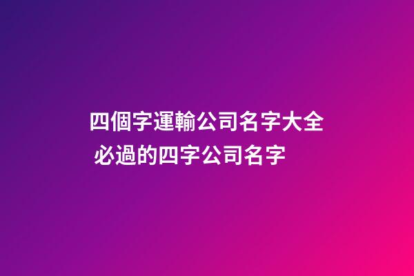 四個字運輸公司名字大全 必過的四字公司名字-第1張-公司起名-玄機派